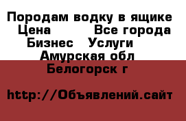 Породам водку в ящике › Цена ­ 950 - Все города Бизнес » Услуги   . Амурская обл.,Белогорск г.